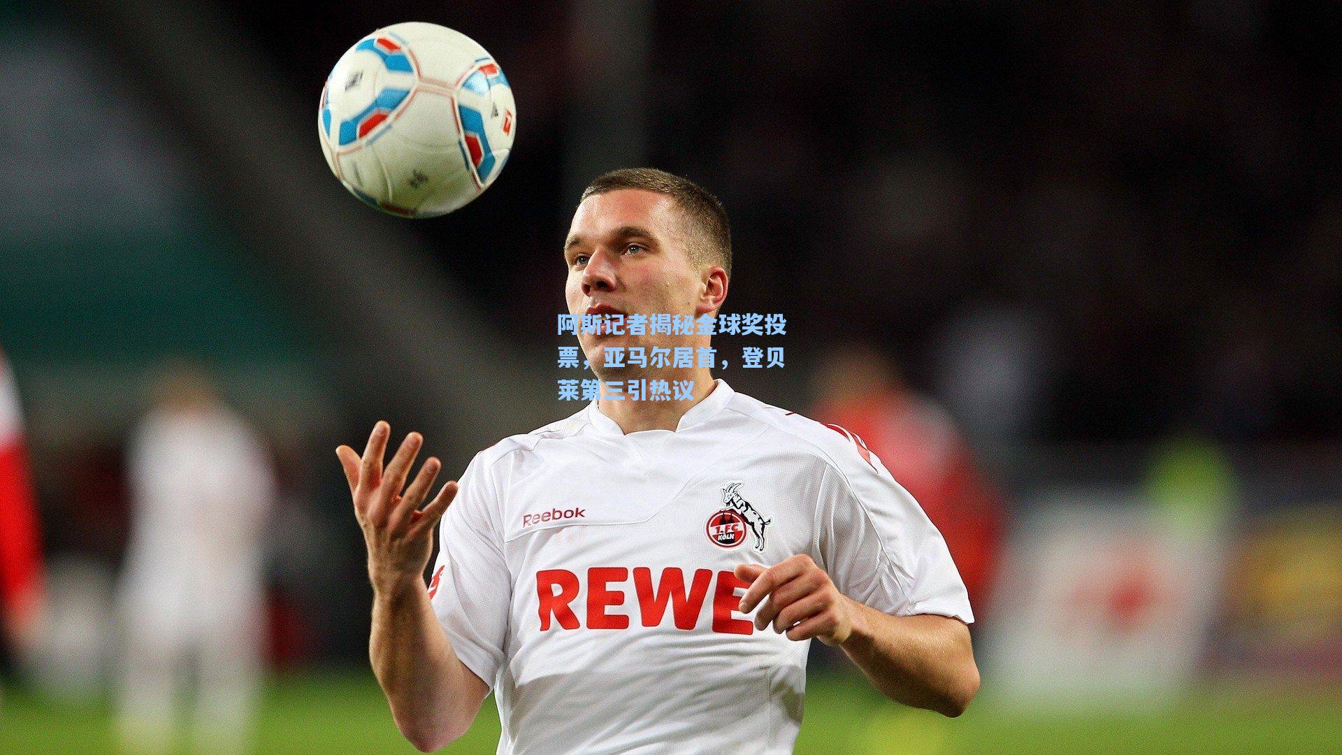 阿斯记者揭秘金球奖投票，亚马尔居首，登贝莱第三引热议