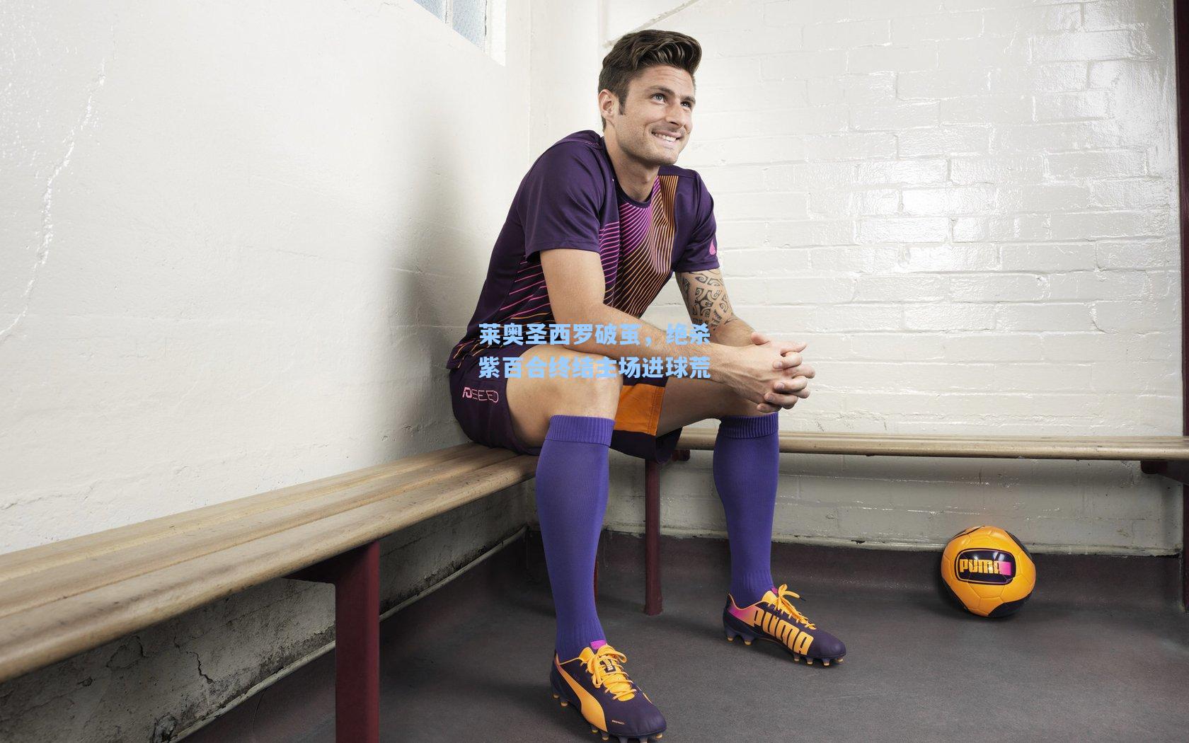 莱奥圣西罗破茧，绝杀紫百合终结主场进球荒