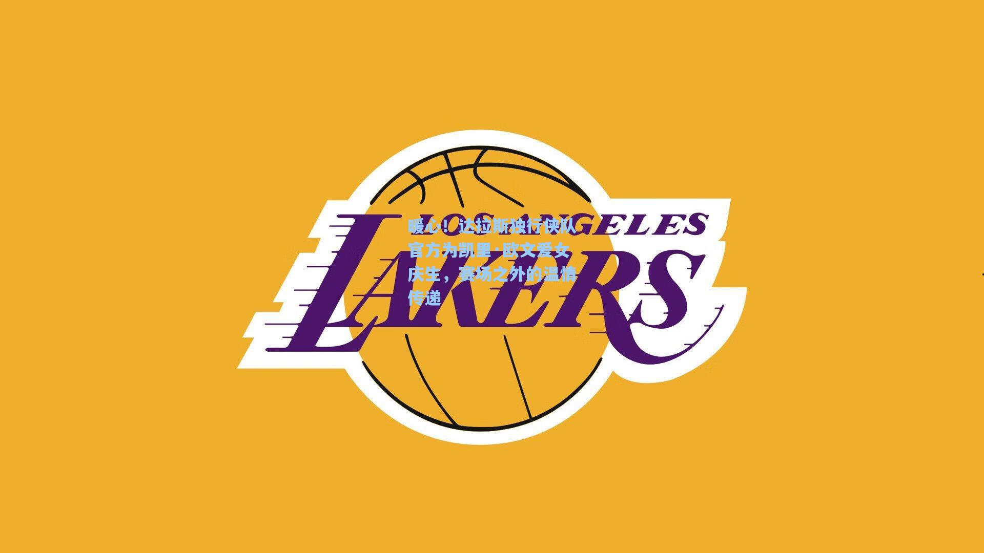 暖心！达拉斯独行侠队官方为凯里·欧文爱女庆生，赛场之外的温情传递