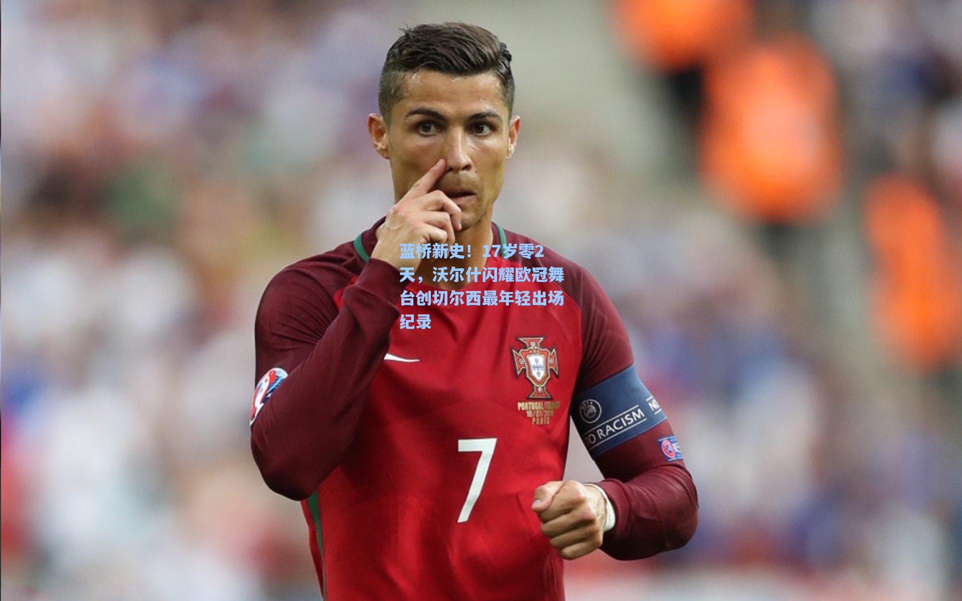 蓝桥新史！17岁零2天，沃尔什闪耀欧冠舞台创切尔西最年轻出场纪录