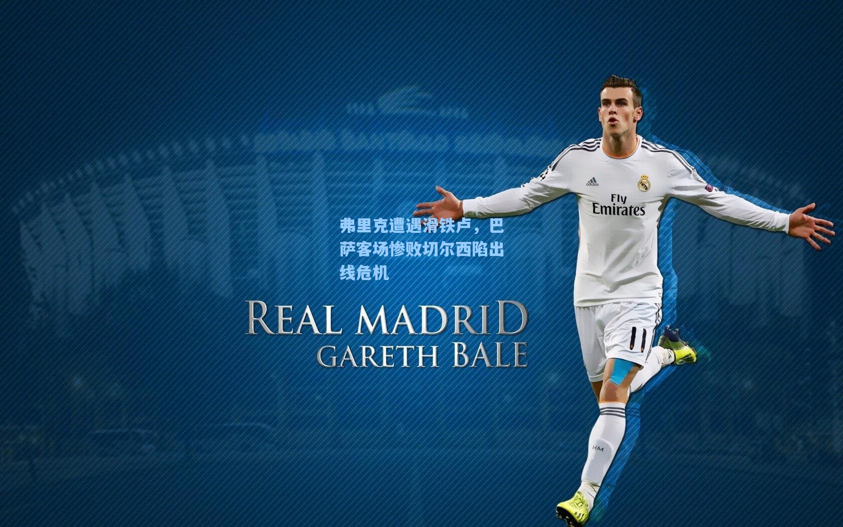 弗里克遭遇滑铁卢，巴萨客场惨败切尔西陷出线危机