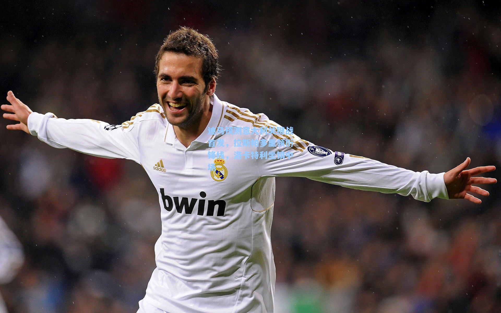 迪马预测意大利关键战首发,拉斯帕多里领衔锋线,洛卡特利坐镇中场